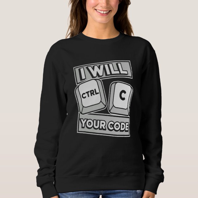 I Will Ctrl C Your Code Engineer Coder Software De Sweatshirt (Front)