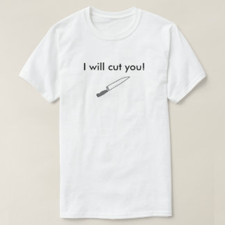 I will cut you! T-Shirt
