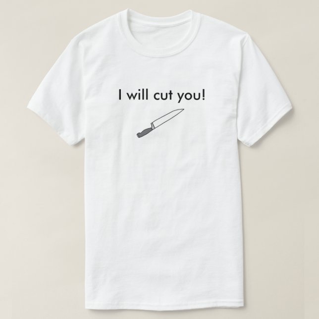 I will cut you! T-Shirt (Design Front)