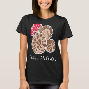 I Will Find You, Funny Mushroom Lovers, Mushroomhe T-Shirt