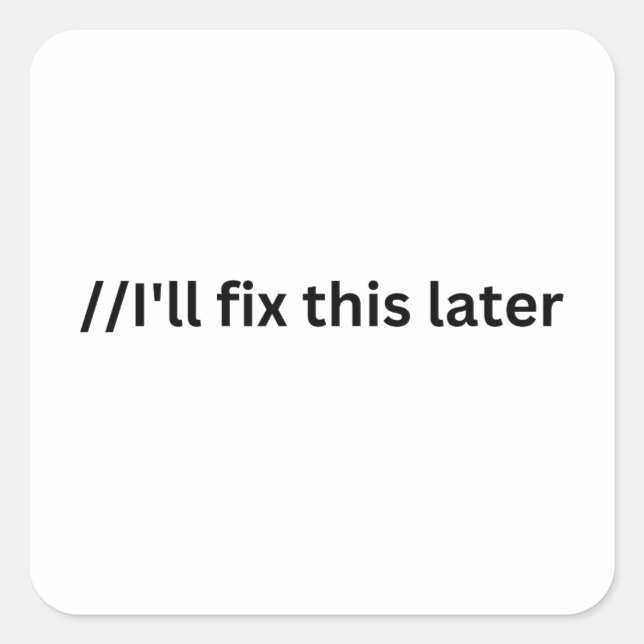 I will fix this later funny comment in code  square sticker (Front)