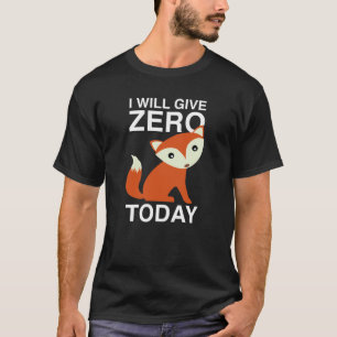 I Will Give Zero Fox Today T-Shirt