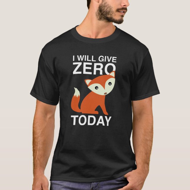 I Will Give Zero Fox Today T-Shirt (Front)