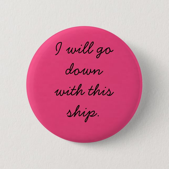 I will go down with this ship. 2 inch round button (Front)