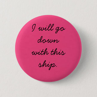 I will go down with this ship. 2 inch round button
