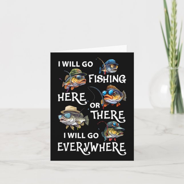 I-will Go Fishing Here Or There I-will Go-everywhe Card (Front)