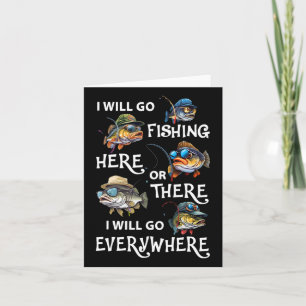 I-will Go Fishing Here Or There I-will Go-everywhe Card