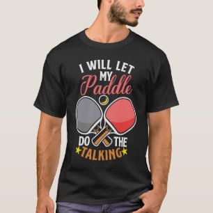 I Will Let My Paddle Do The Talking for Table Tenn T-Shirt