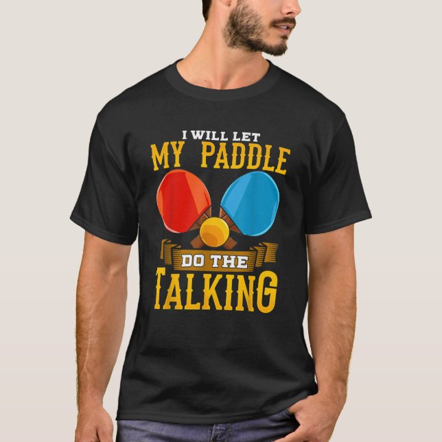 I Will Let My Paddle Do The Talking Table Tennis P T-Shirt (Front)