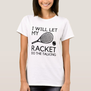 I Will Let My Racket Do The Talking T-Shirt