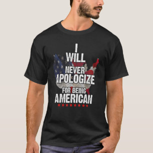 I Will Never Apologize For Being American T-Shirt