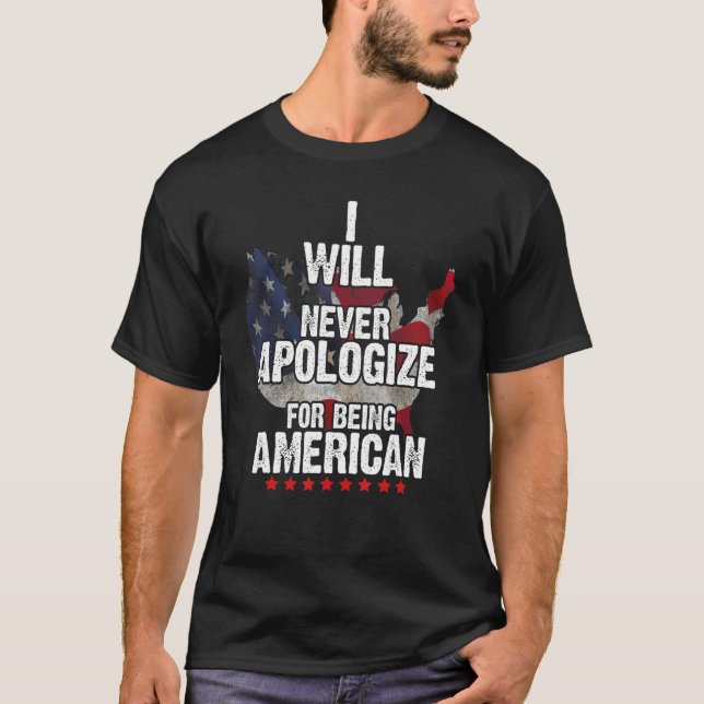 I Will Never Apologize For Being American T-Shirt (Front)