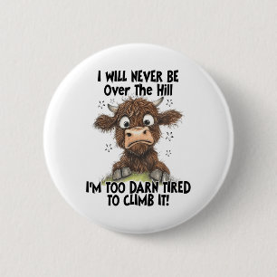 I Will Never Be Over The Hill I’m Too Darn Tired T 2 Inch Round Button
