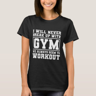 I Will Never Break Up With Gym, funny gym meme T-Shirt