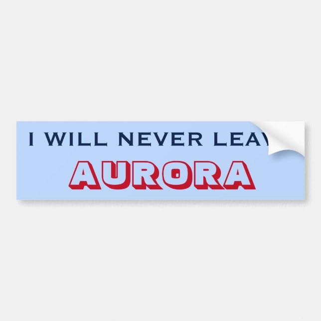 "I WILL NEVER LEAVE AURORA" (Canada) Bumper Sticker (Front)