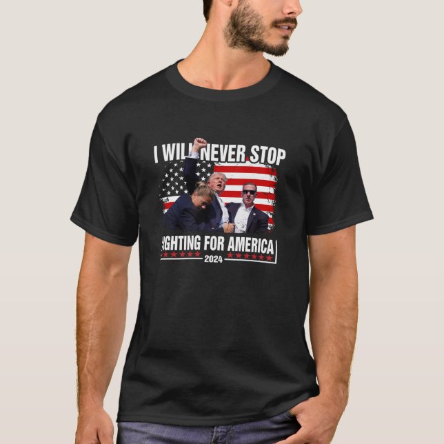 I Will Never Stop Fighting For America Trump On Ba T-Shirt (Front)