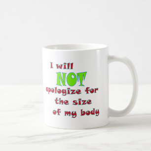 I will NOT apologize for the size of my body Coffee Mug