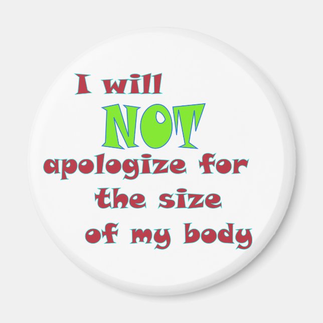 I will NOT apologize for the size of my body Magnet (Front)