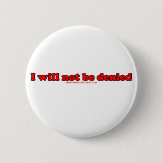 I Will Not Be Denied 2 Inch Round Button