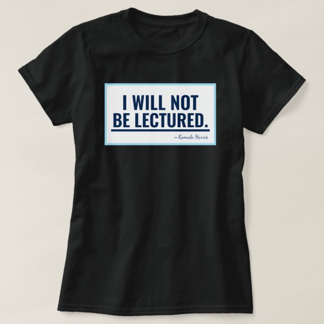I Will Not Be Lectured Kamala Harris Quote T-Shirt (Design Front)