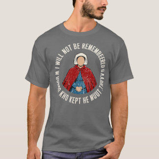 I WILL NOT BE REMEMBERED AS A WOMAN WHO KEPT HER M T-Shirt
