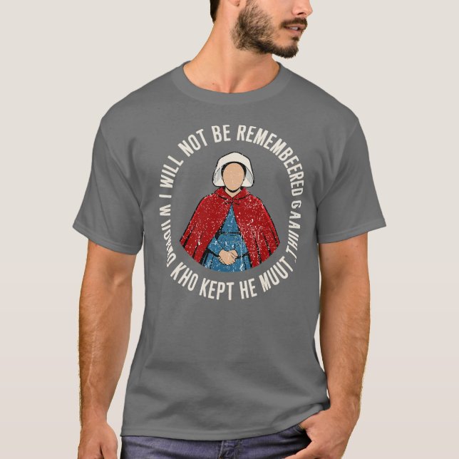 I WILL NOT BE REMEMBERED AS A WOMAN WHO KEPT HER M T-Shirt (Front)