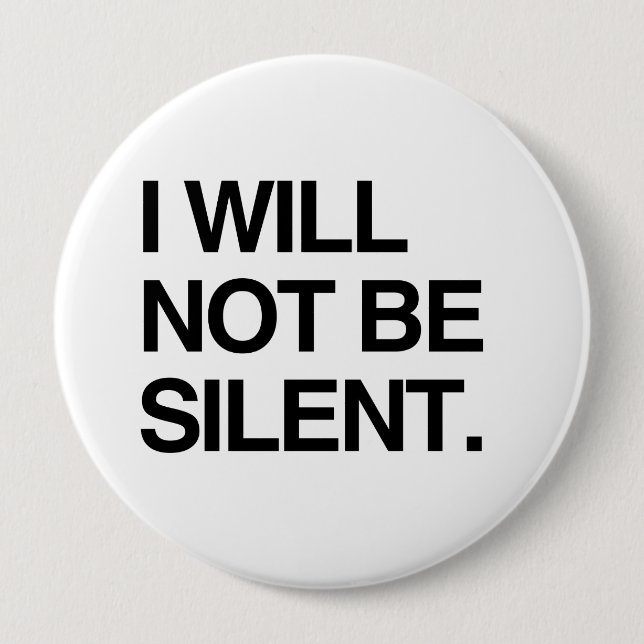 I WILL NOT BE SILENT 4 INCH ROUND BUTTON (Front)