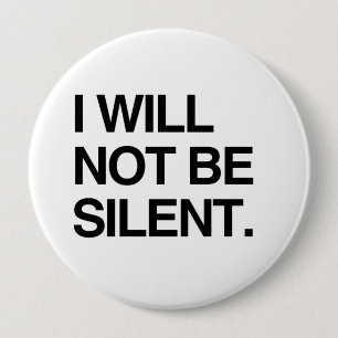 I WILL NOT BE SILENT 4 INCH ROUND BUTTON