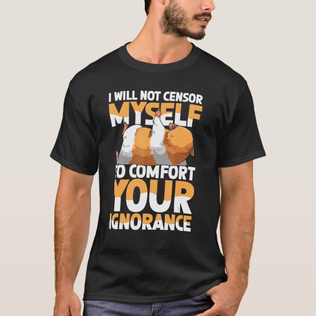 I Will Not Censor Myself To Comfort Your Ignorance T-Shirt (Front)