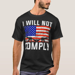 I Will Not Comply 2nd Amendment ProGun American T-Shirt