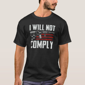 I Will Not Comply Ar15 Usa Flag Pro Guns Funny Gun T-Shirt