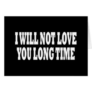 I WILL NOT LOVE YOU LONG TIME