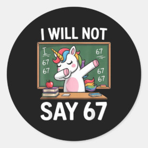 I Will Not Say 67 Funny Teacher Clroom Dabbing Uni Classic Round Sticker