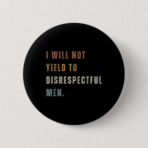 I Will Not Yield To Disrespectful Men Quote  2 Inch Round Button