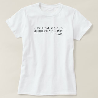 I Will Not Yield to Disrespectful Men  T-Shirt