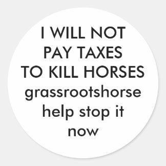 I WILL NOTPAY TAXES TO KILL HORSES CLASSIC ROUND STICKER