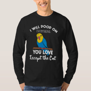 I Will Poop On Everything You Love Except The Cat  T-Shirt