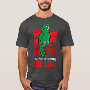 I Will Poop On Everything You Love For Parrot T-Shirt