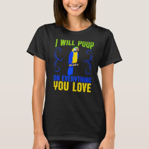 I Will Poop On Everything You Love Parrot Owner T-Shirt