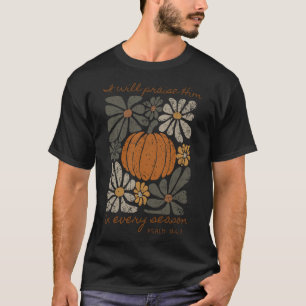 I Will Praise Him In Every Season Floral Fall Than T-Shirt