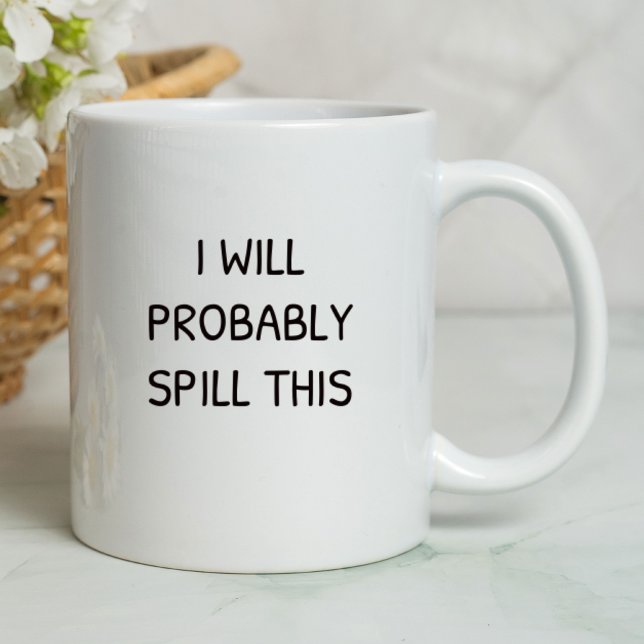 I Will Probably Spill This Funny | Sarcastic Mug (I will probably spill this funny mug.)