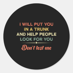 I Will Put You In A Trunk And Help People Look For Classic Round Sticker