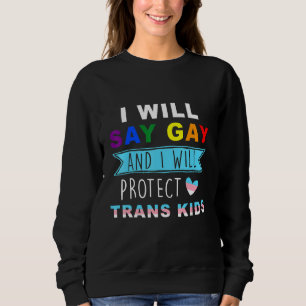I Will Say Gay And I Will Protect Trans Kids Lgbtq Sweatshirt