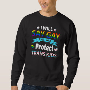 I Will Say Gay And I Will Protect Trans Kids Lgbtq Sweatshirt