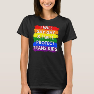 I Will Say Gay And I Will Protect Trans Kids Lgbtq T-Shirt