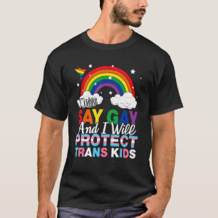 I Will Say Gay And I Will Protect Trans Kids Lgbtq T-Shirt