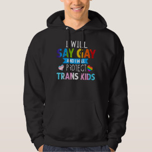I Will Say Gay And I Will Protect Trans Kids Rainb Hoodie