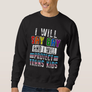 I Will Say Gay And I Will Protect Trans Lgbt Pride Sweatshirt