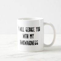 I will Seduce you with my Awkwardness