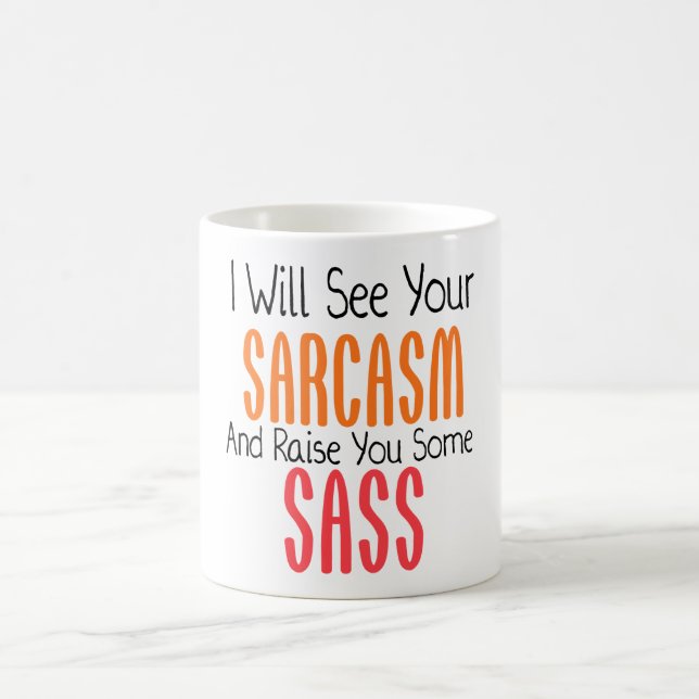 I Will See Your Sarcasm And Raise You Some Sass Coffee Mug (Center)